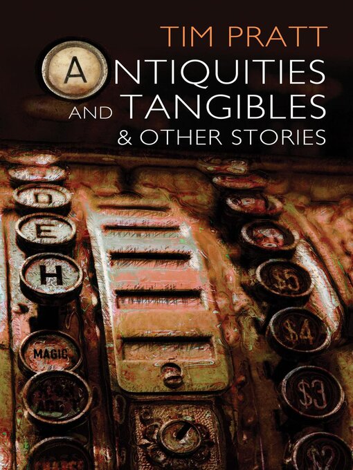 Title details for Antiquities and Tangibles and Other Stories by Tim Pratt - Available